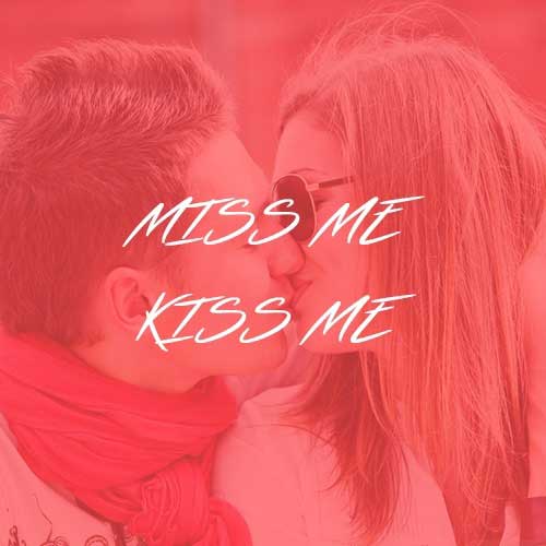 MISS ME KISS ME
